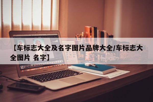 【车标志大全及名字图片品牌大全/车标志大全图片 名字】