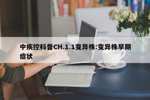 中疾控科普CH.1.1变异株:变异株早期症状