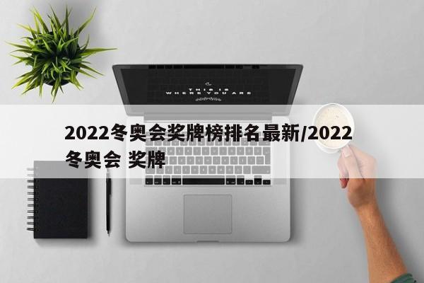 2022冬奥会奖牌榜排名最新/2022 冬奥会 奖牌