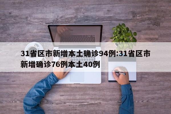 31省区市新增本土确诊94例:31省区市新增确诊76例本土40例