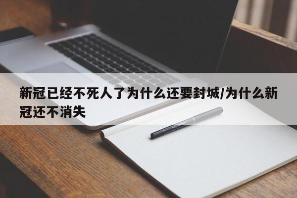 新冠已经不死人了为什么还要封城/为什么新冠还不消失