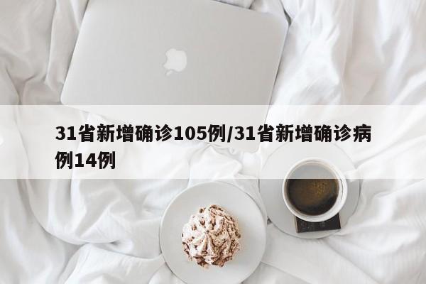 31省新增确诊105例/31省新增确诊病例14例