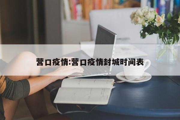 营口疫情:营口疫情封城时间表