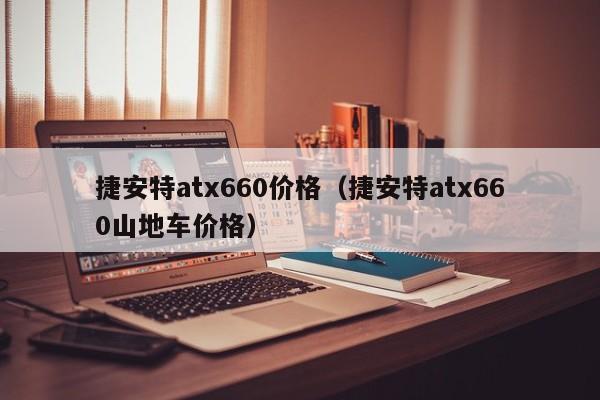 捷安特atx660价格(捷安特atx660山地车价格)
