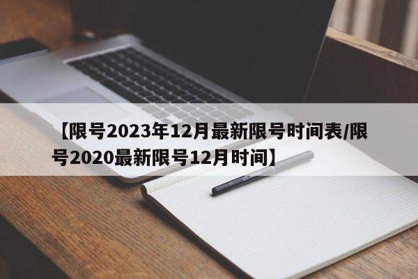 【限号2023年12月最新限号时间表/限号2020最新限号12月时间】
