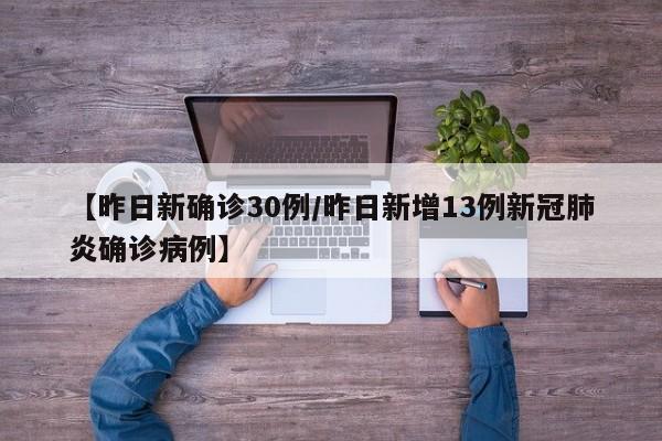 【昨日新确诊30例/昨日新增13例新冠肺炎确诊病例】